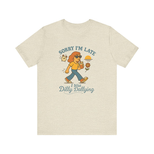 I'm Sorry I'm Late, I was Dilly Dallying Cool Girl Tee - Apology shirt, Casual top, Cute outfit